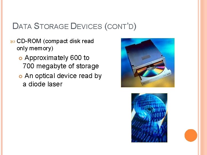 DATA STORAGE DEVICES (CONT’D) CD-ROM (compact disk read only memory) Approximately 600 to 700 DATA STORAGE DEVICES (CONT’D) CD-ROM (compact disk read only memory) Approximately 600 to 700