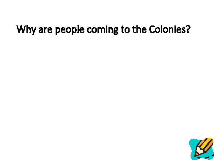 Why are people coming to the Colonies? 