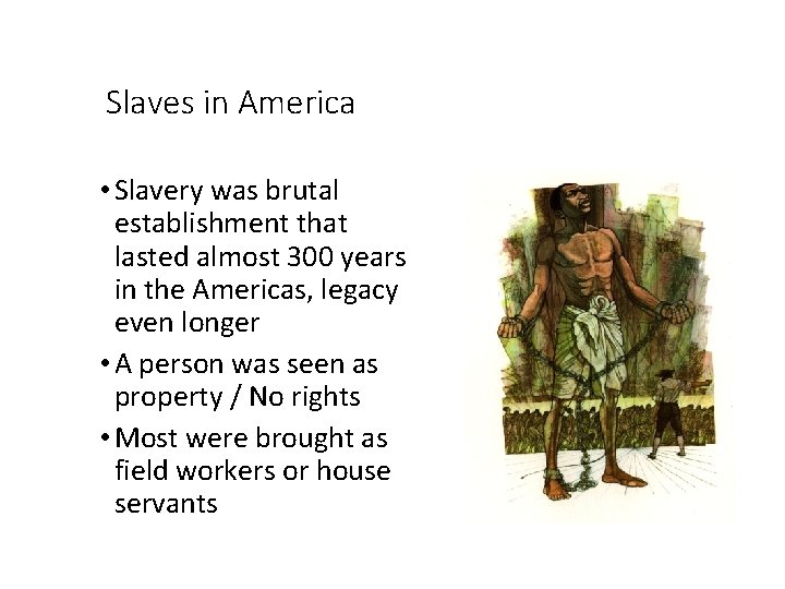 Slaves in America • Slavery was brutal establishment that lasted almost 300 years in