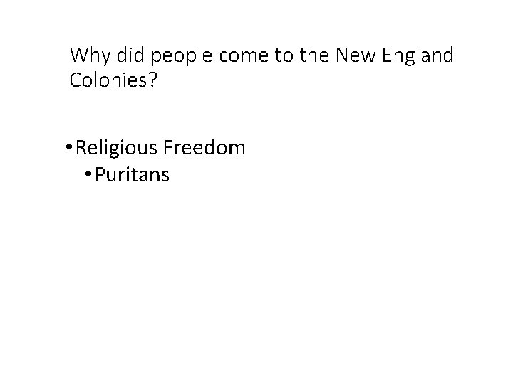 Why did people come to the New England Colonies? • Religious Freedom • Puritans