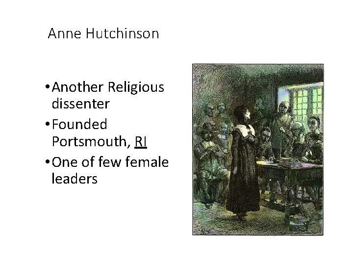 Anne Hutchinson • Another Religious dissenter • Founded Portsmouth, RI • One of few