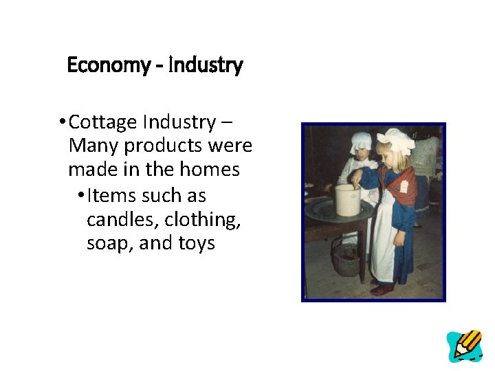 Economy - Industry • Cottage Industry – Many products were made in the homes