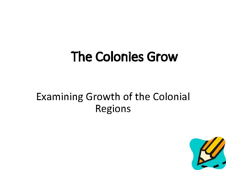 The Colonies Grow Examining Growth of the Colonial Regions 