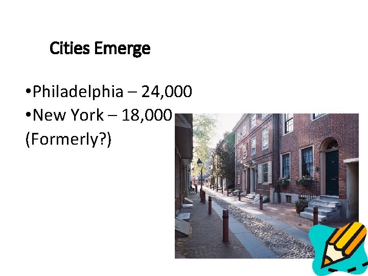 Cities Emerge • Philadelphia – 24, 000 • New York – 18, 000 (Formerly?