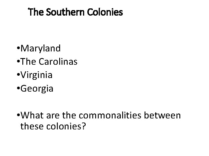 The Southern Colonies • Maryland • The Carolinas • Virginia • Georgia • What