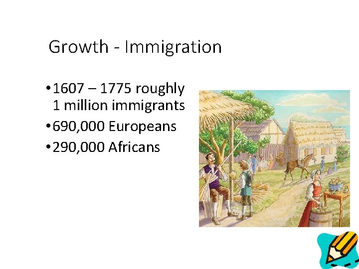 Growth - Immigration • 1607 – 1775 roughly 1 million immigrants • 690, 000
