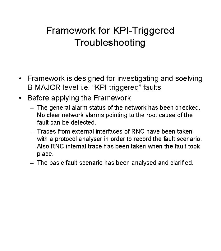 Framework for KPI-Triggered Troubleshooting • Framework is designed for investigating and soelving B-MAJOR level