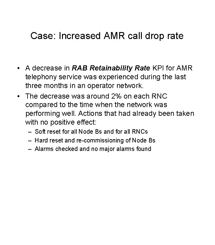 Case: Increased AMR call drop rate • A decrease in RAB Retainability Rate KPI