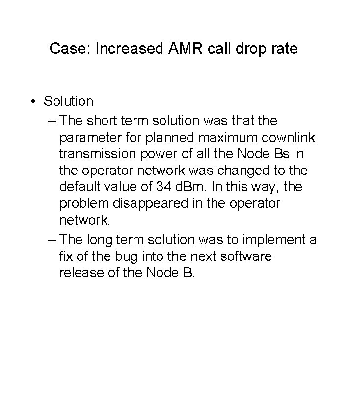 Case: Increased AMR call drop rate • Solution – The short term solution was