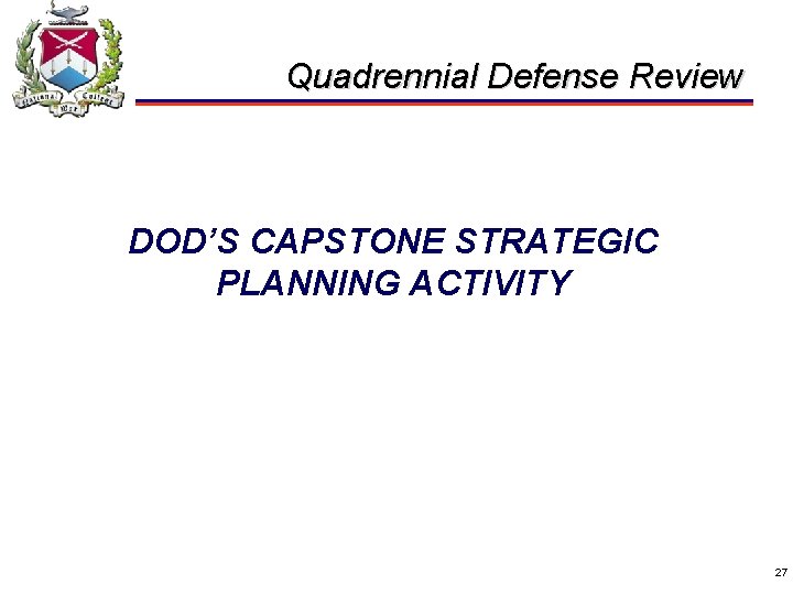 Quadrennial Defense Review DOD’S CAPSTONE STRATEGIC PLANNING ACTIVITY 27 