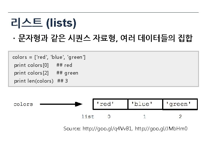 리스트 (lists) ㆍ문자형과 같은 시퀀스 자료형, 여러 데이터들의 집합 colors = ['red', 'blue', 'green']
