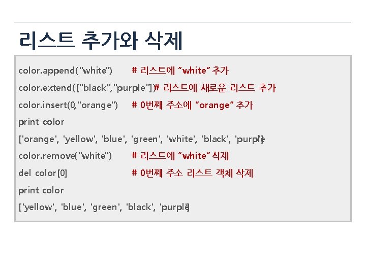 리스트 추가와 삭제 color. append("white") # 리스트에 “white” 추가 color. extend(["black", "purple"])# 리스트에 새로운