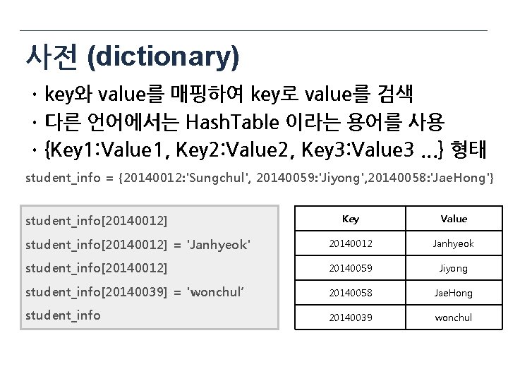 사전 (dictionary) ㆍkey와 value를 매핑하여 key로 value를 검색 ㆍ다른 언어에서는 Hash. Table 이라는 용어를