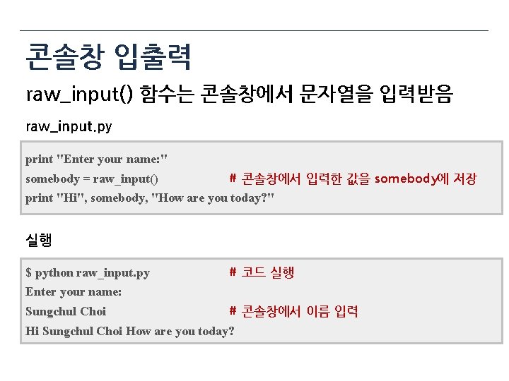 콘솔창 입출력 raw_input() 함수는 콘솔창에서 문자열을 입력받음 raw_input. py print "Enter your name: "