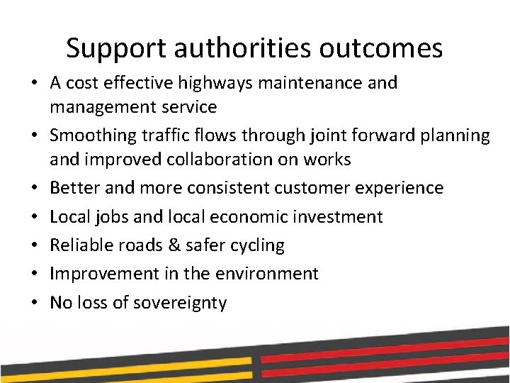 Support authorities outcomes • A cost effective highways maintenance and management service • Smoothing
