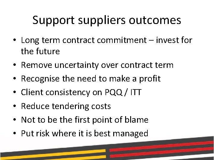 Support suppliers outcomes • Long term contract commitment – invest for the future •