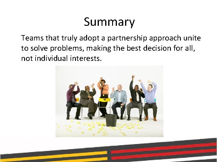 Summary Teams that truly adopt a partnership approach unite to solve problems, making the