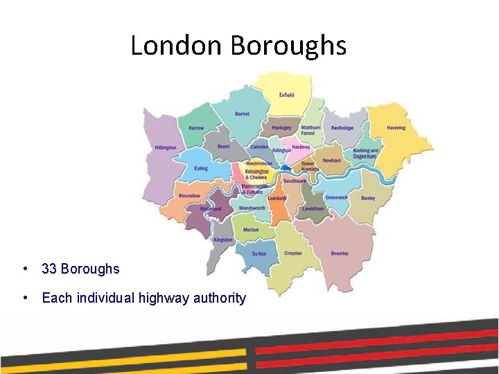 London Boroughs • 33 Boroughs • Each individual highway authority 