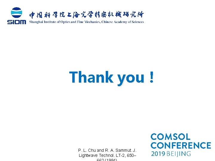 Thank you！ P. L. Chu and R. A. Sammut. J. Lightwave Technol. LT-2, 650–