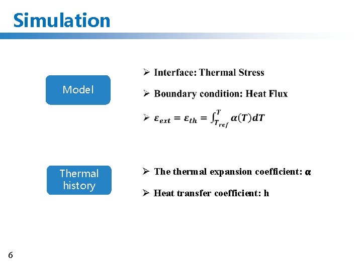 Simulation Model Thermal history 6 Ø The thermal expansion coefficient: α Ø Heat transfer