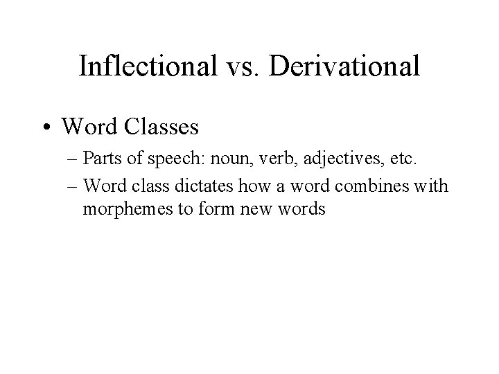 Inflectional vs. Derivational • Word Classes – Parts of speech: noun, verb, adjectives, etc.
