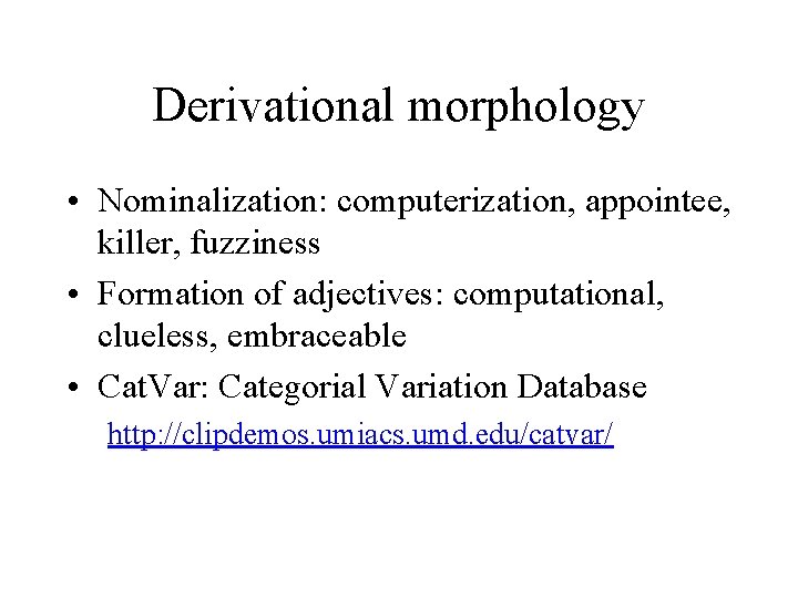 Derivational morphology • Nominalization: computerization, appointee, killer, fuzziness • Formation of adjectives: computational, clueless,