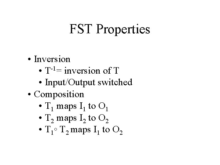 FST Properties • Inversion • T-1= inversion of T • Input/Output switched • Composition