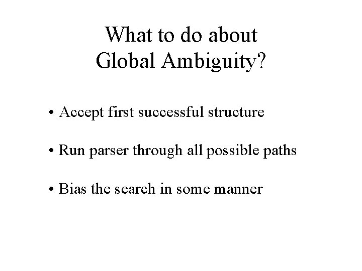 What to do about Global Ambiguity? • Accept first successful structure • Run parser