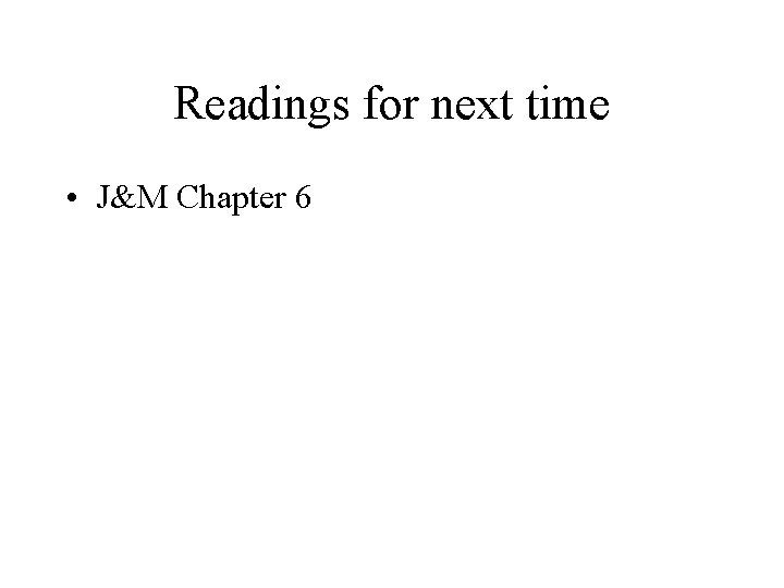 Readings for next time • J&M Chapter 6 