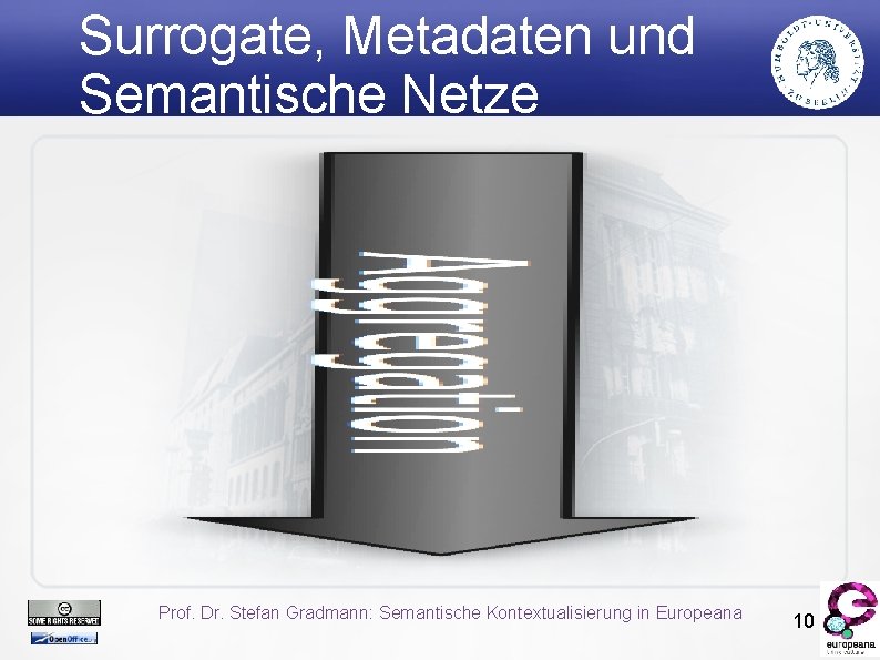 Surrogate, Metadaten und Semantische Netze Prof. Dr. Stefan Gradmann: Semantische Kontextualisierung in Europeana 10