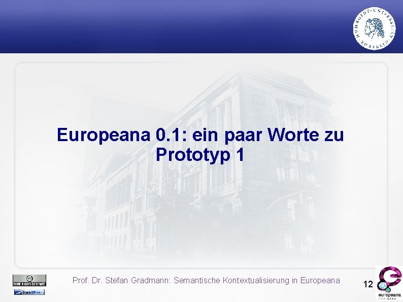 Europeana 0. 1: ein paar Worte zu Prototyp 1 Prof. Dr. Stefan Gradmann: Semantische