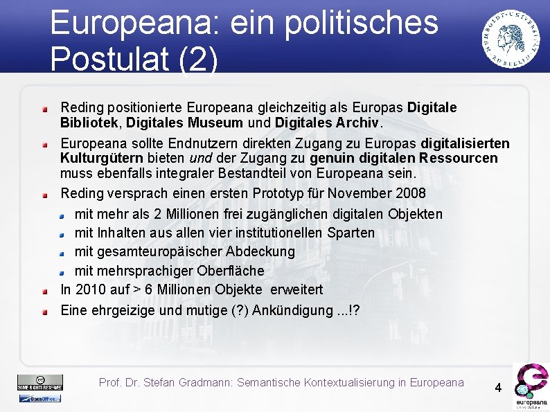 Europeana: ein politisches Postulat (2) Reding positionierte Europeana gleichzeitig als Europas Digitale Bibliotek, Digitales