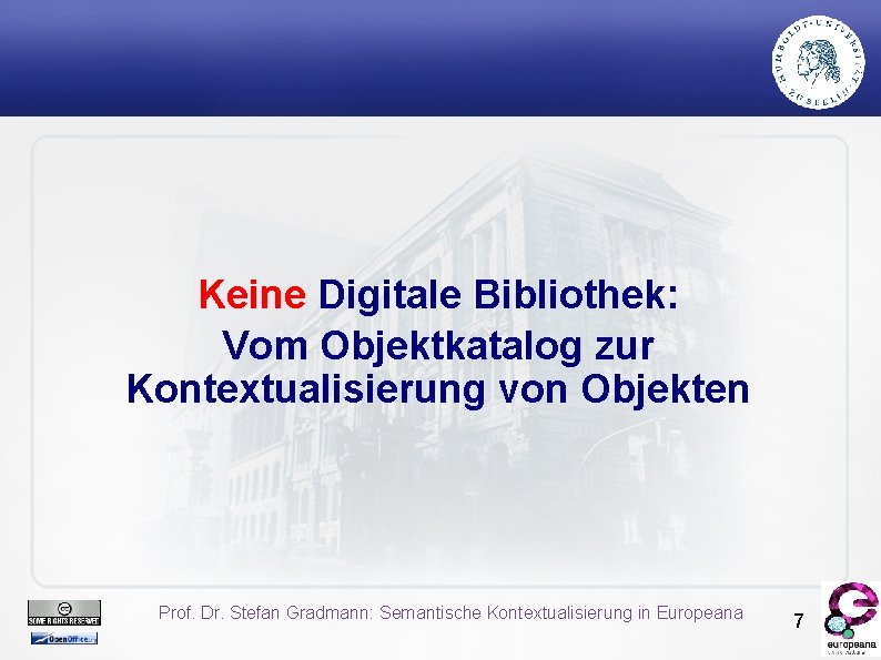 Keine Digitale Bibliothek: Vom Objektkatalog zur Kontextualisierung von Objekten Prof. Dr. Stefan Gradmann: Semantische