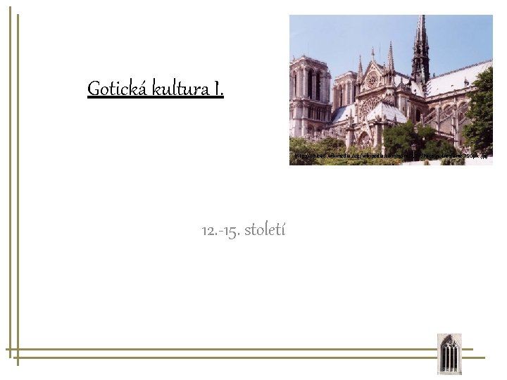 Gotická kultura I. http: //upload. wikimedia. org/wikipedia/commons/7/79/Paris. notre. dame. 750 pix. jpg 12. -15.
