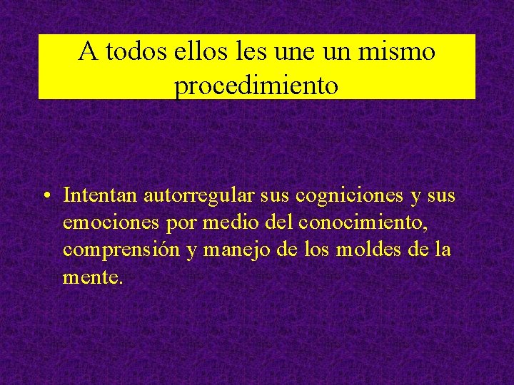 A todos ellos les une un mismo procedimiento • Intentan autorregular sus cogniciones y