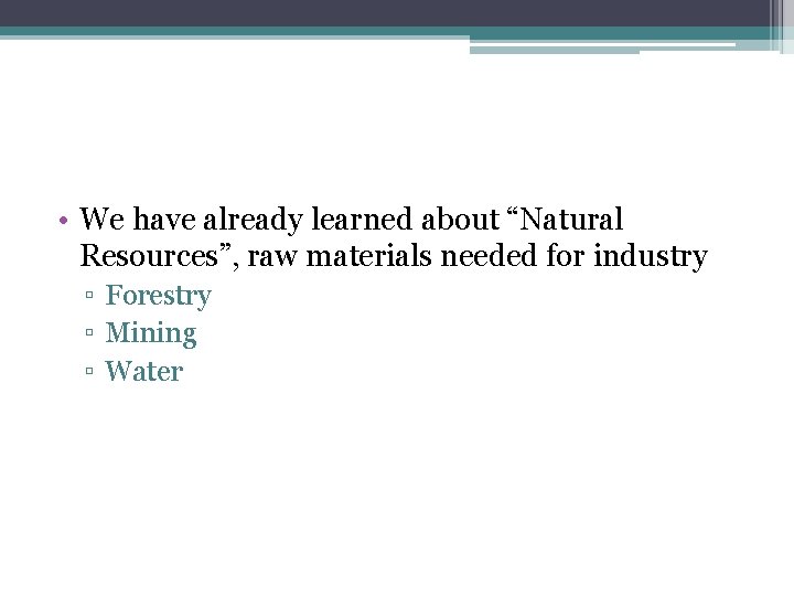  • We have already learned about “Natural Resources”, raw materials needed for industry