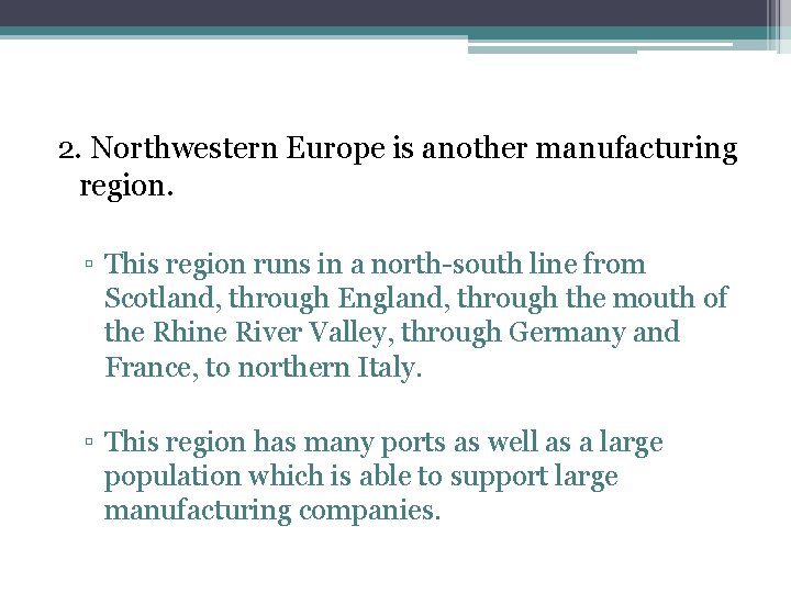 2. Northwestern Europe is another manufacturing region. ▫ This region runs in a north-south