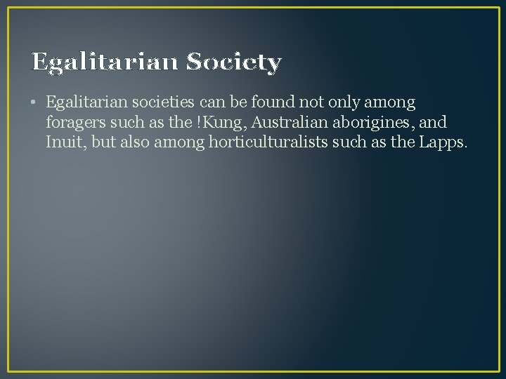 Egalitarian Society • Egalitarian societies can be found not only among foragers such as