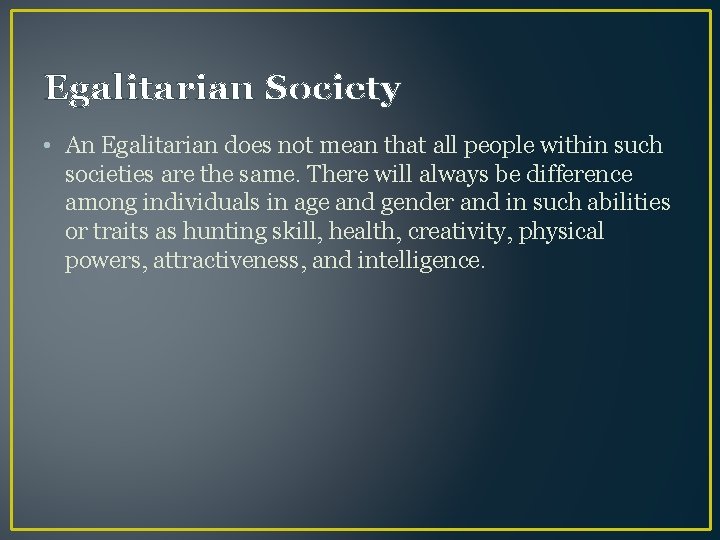 Egalitarian Society • An Egalitarian does not mean that all people within such societies