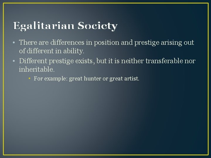 Egalitarian Society • There are differences in position and prestige arising out of different