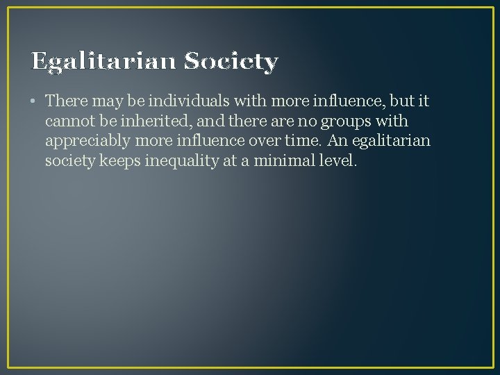 Egalitarian Society • There may be individuals with more influence, but it cannot be