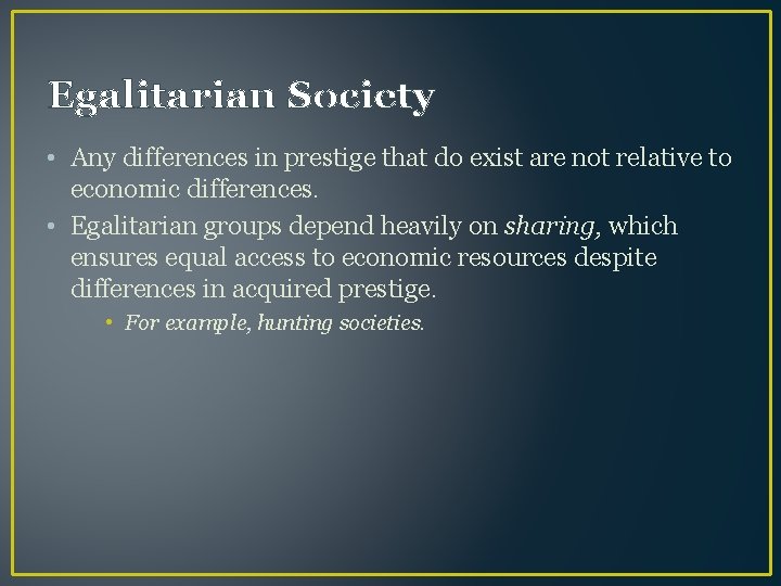 Egalitarian Society • Any differences in prestige that do exist are not relative to