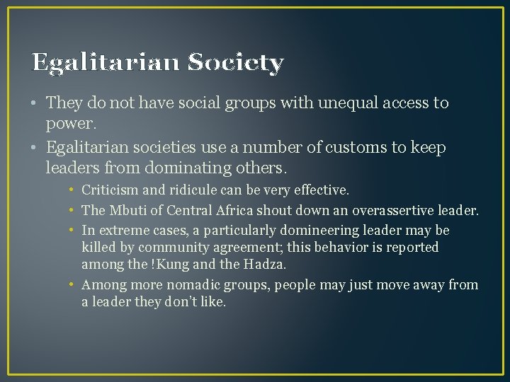 Egalitarian Society • They do not have social groups with unequal access to power.