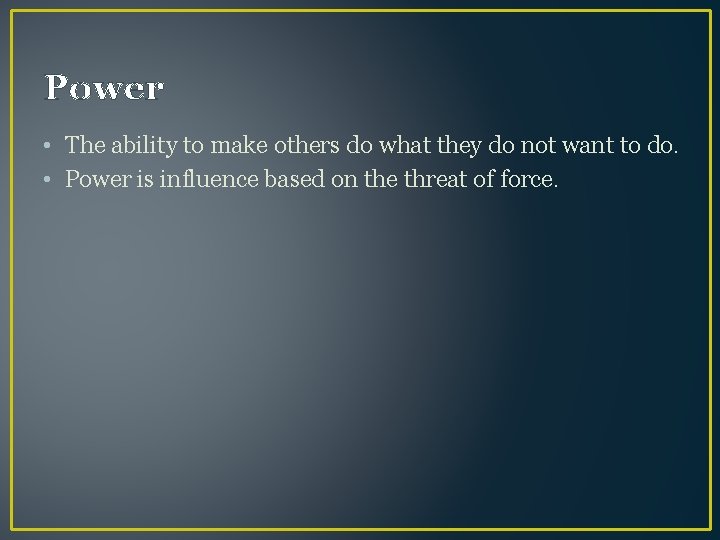 Power • The ability to make others do what they do not want to