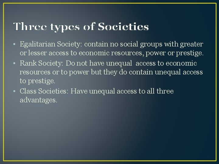 Three types of Societies • Egalitarian Society: contain no social groups with greater or