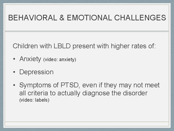 BEHAVIORAL & EMOTIONAL CHALLENGES Children with LBLD present with higher rates of: • Anxiety