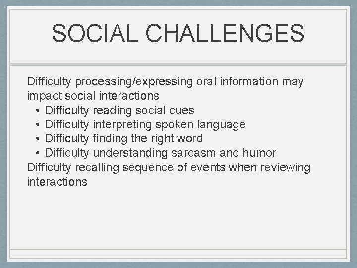 SOCIAL CHALLENGES Difficulty processing/expressing oral information may impact social interactions • Difficulty reading social