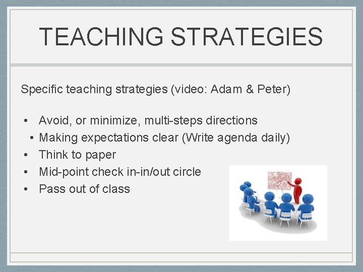 TEACHING STRATEGIES Specific teaching strategies (video: Adam & Peter) • Avoid, or minimize, multi-steps