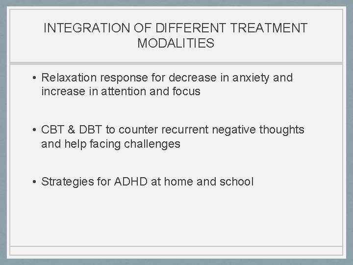 INTEGRATION OF DIFFERENT TREATMENT MODALITIES • Relaxation response for decrease in anxiety and increase