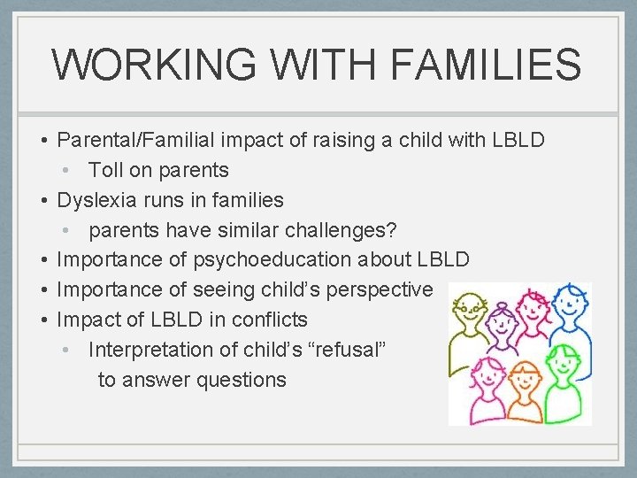 WORKING WITH FAMILIES • Parental/Familial impact of raising a child with LBLD • Toll